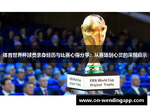 体育世界杯球员亲身经历与比赛心得分享：从赛场到心灵的深刻启示