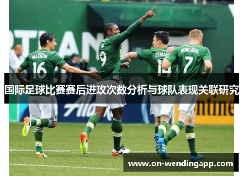 国际足球比赛赛后进攻次数分析与球队表现关联研究