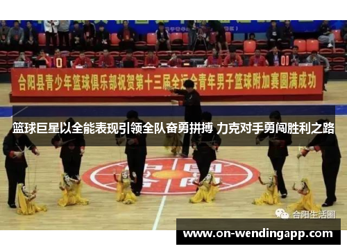 篮球巨星以全能表现引领全队奋勇拼搏 力克对手勇闯胜利之路
