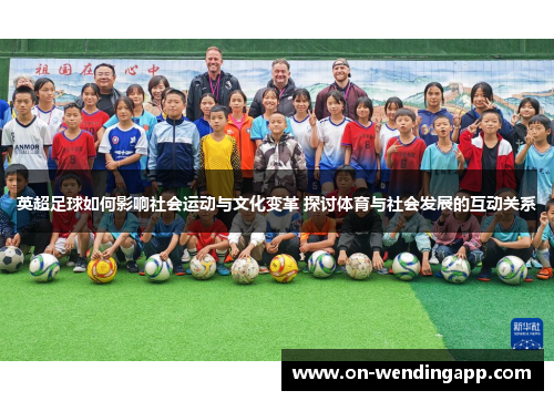 英超足球如何影响社会运动与文化变革 探讨体育与社会发展的互动关系