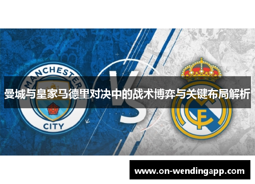 曼城与皇家马德里对决中的战术博弈与关键布局解析