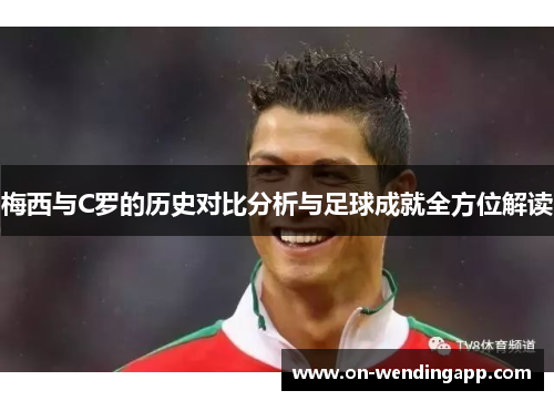梅西与C罗的历史对比分析与足球成就全方位解读