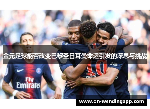 金元足球能否改变巴黎圣日耳曼命运引发的深思与挑战