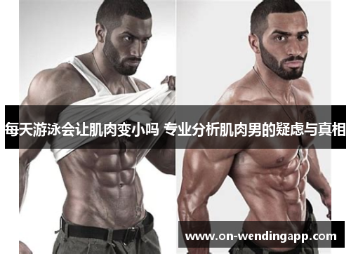 每天游泳会让肌肉变小吗 专业分析肌肉男的疑虑与真相