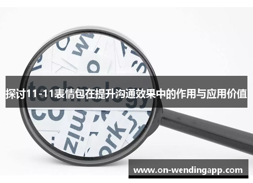 探讨11-11表情包在提升沟通效果中的作用与应用价值