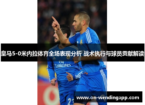皇马5-0米内拉体育全场表现分析 战术执行与球员贡献解读