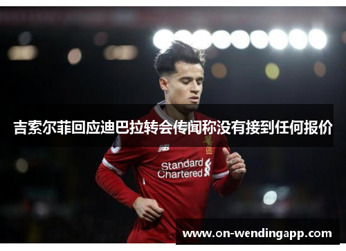 吉索尔菲回应迪巴拉转会传闻称没有接到任何报价