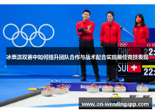 冰壶混双赛中如何提升团队合作与战术配合实现最佳竞技表现