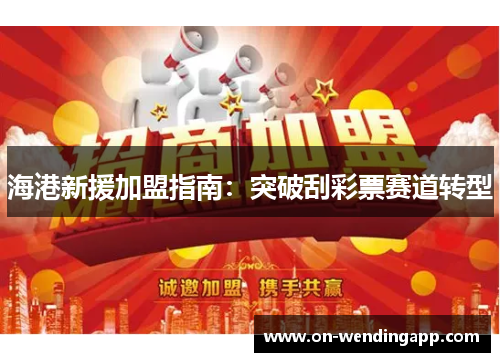 海港新援加盟指南：突破刮彩票赛道转型