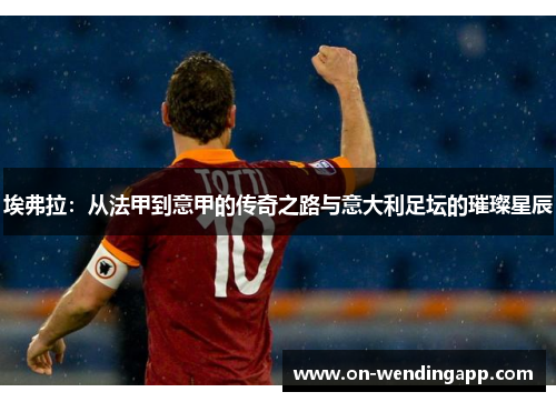 埃弗拉：从法甲到意甲的传奇之路与意大利足坛的璀璨星辰